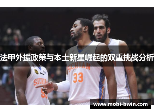 法甲外援政策与本土新星崛起的双重挑战分析