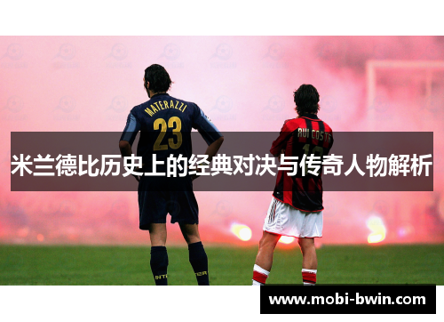 米兰德比历史上的经典对决与传奇人物解析