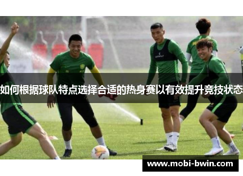 如何根据球队特点选择合适的热身赛以有效提升竞技状态