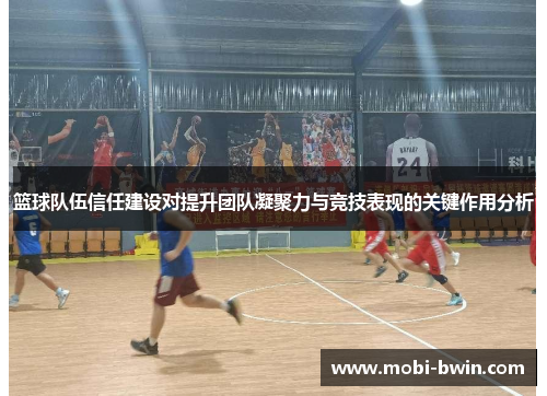 篮球队伍信任建设对提升团队凝聚力与竞技表现的关键作用分析