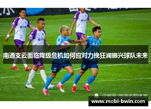 南通支云面临降级危机如何应对力挽狂澜振兴球队未来