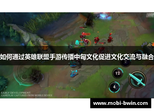 如何通过英雄联盟手游传播中匈文化促进文化交流与融合