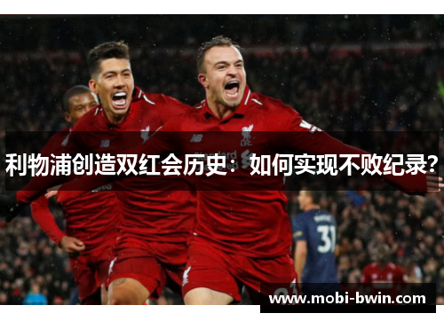 利物浦创造双红会历史：如何实现不败纪录？
