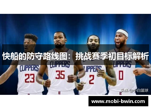 快船的防守路线图：挑战赛季初目标解析