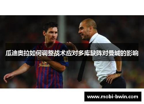 瓜迪奥拉如何调整战术应对多库缺阵对曼城的影响