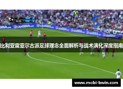 比利亚雷亚尔古派足球理念全面解析与战术演化深度指南
