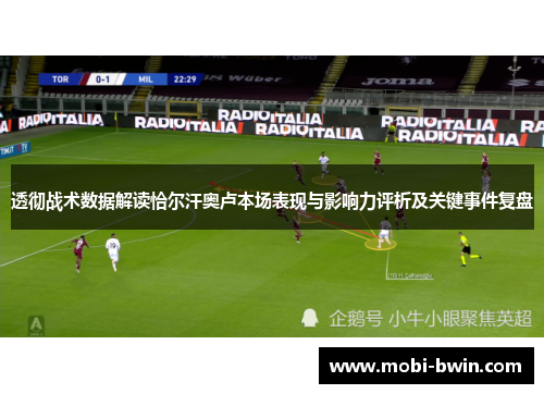 透彻战术数据解读恰尔汗奥卢本场表现与影响力评析及关键事件复盘