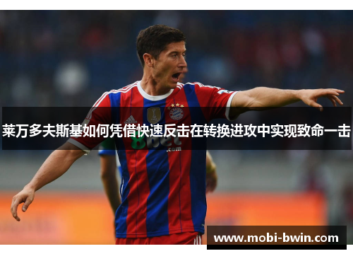 莱万多夫斯基如何凭借快速反击在转换进攻中实现致命一击